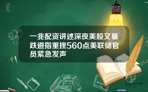 一兆配资讲述深夜美股又暴跌道指重挫560点美联储官员紧急发声