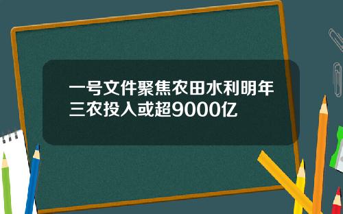 一号文件聚焦农田水利明年三农投入或超9000亿