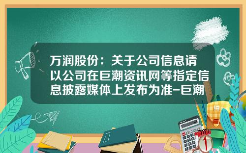 万润股份：关于公司信息请以公司在巨潮资讯网等指定信息披露媒体上发布为准-巨潮资讯网股票官网首页查询