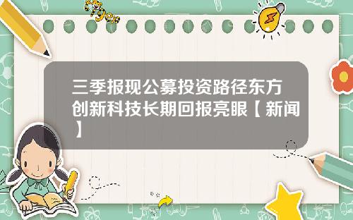 三季报现公募投资路径东方创新科技长期回报亮眼【新闻】