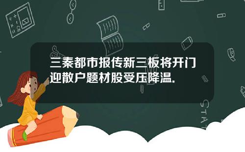 三秦都市报传新三板将开门迎散户题材股受压降温.