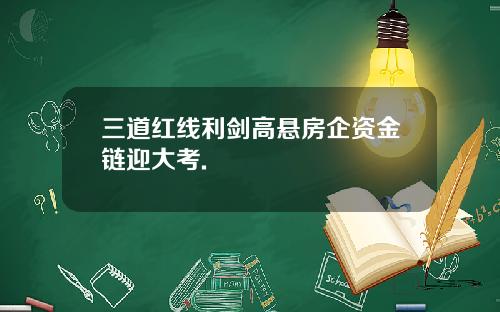 三道红线利剑高悬房企资金链迎大考.