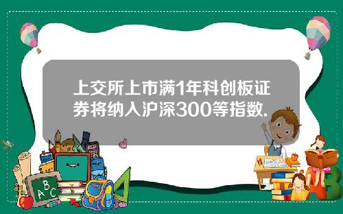 上交所上市满1年科创板证券将纳入沪深300等指数.