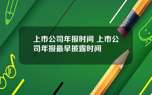 上市公司年报时间 上市公司年报最早披露时间