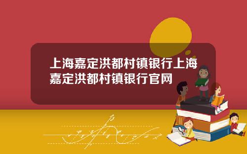 上海嘉定洪都村镇银行上海嘉定洪都村镇银行官网