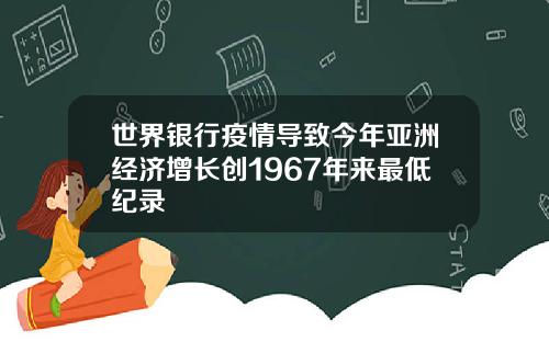 世界银行疫情导致今年亚洲经济增长创1967年来最低纪录