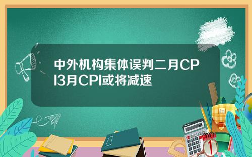 中外机构集体误判二月CPI3月CPI或将减速