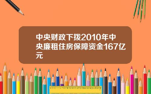 中央财政下拨2010年中央廉租住房保障资金167亿元