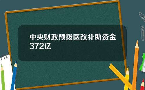 中央财政预拨医改补助资金372亿