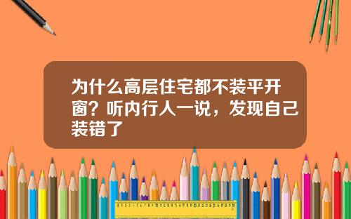 为什么高层住宅都不装平开窗？听内行人一说，发现自己装错了