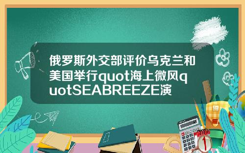 俄罗斯外交部评价乌克兰和美国举行quot海上微风quotSEABREEZE演习