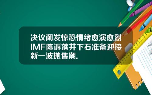 决议阐发惊恐情绪愈演愈烈IMF陈诉落井下石准备迎接新一波抛售潮.