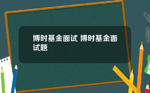 博时基金面试 博时基金面试题