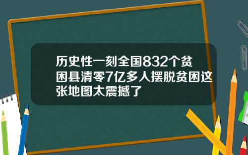 历史性一刻全国832个贫困县清零7亿多人摆脱贫困这张地图太震撼了