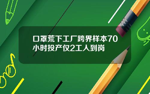 口罩荒下工厂跨界样本70小时投产仅2工人到岗