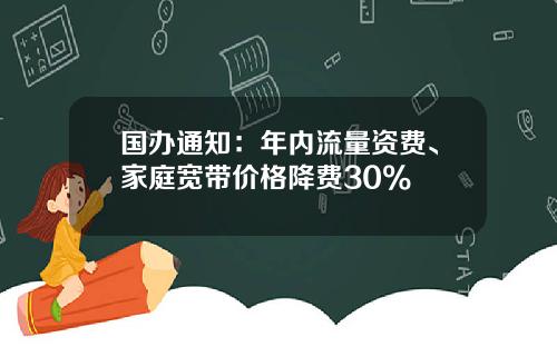 国办通知：年内流量资费、家庭宽带价格降费30%