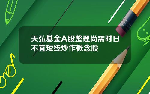 天弘基金A股整理尚需时日不宜短线炒作概念股