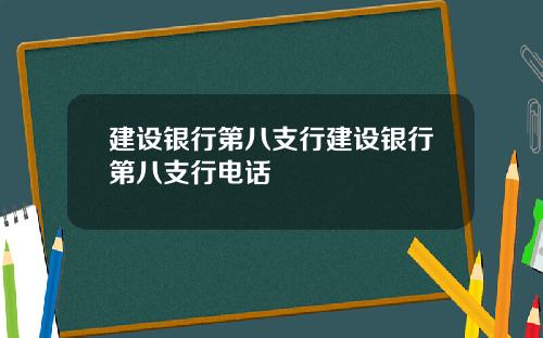 建设银行第八支行建设银行第八支行电话