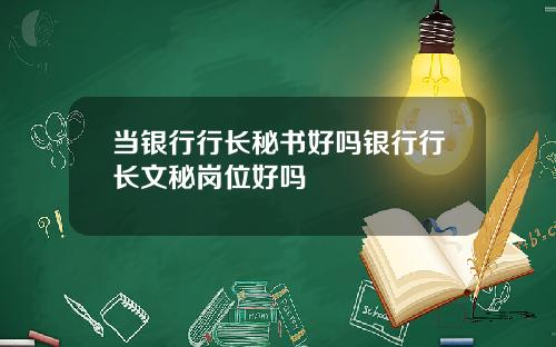 当银行行长秘书好吗银行行长文秘岗位好吗