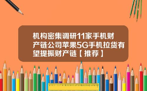 机构密集调研11家手机财产链公司苹果5G手机拉货有望提振财产链【推荐】