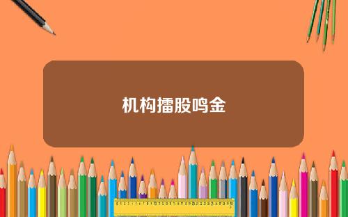 机构擂股鸣金