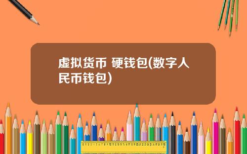 虚拟货币 硬钱包(数字人民币钱包)