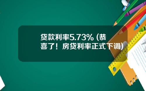 贷款利率5.73% (恭喜了！房贷利率正式下调)