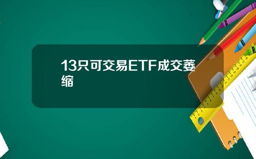 13只可交易ETF成交萎缩