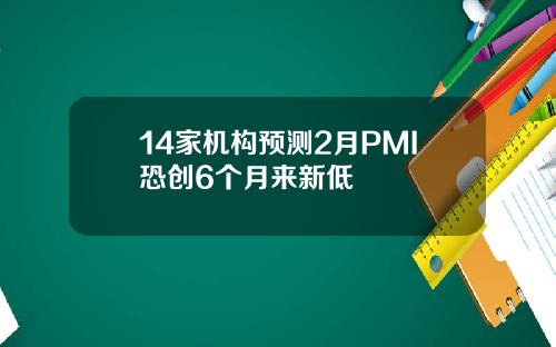 14家机构预测2月PMI恐创6个月来新低