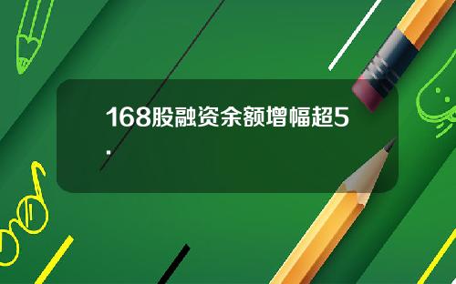 168股融资余额增幅超5.