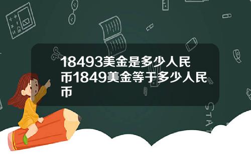 18493美金是多少人民币1849美金等于多少人民币