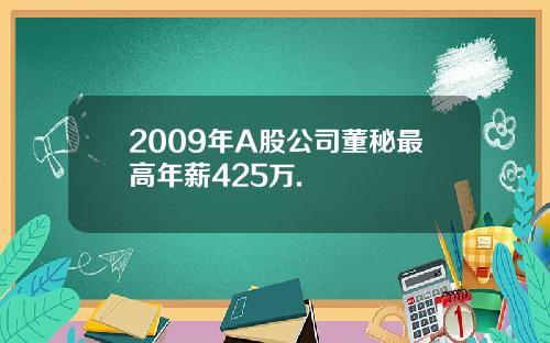 2009年A股公司董秘最高年薪425万.