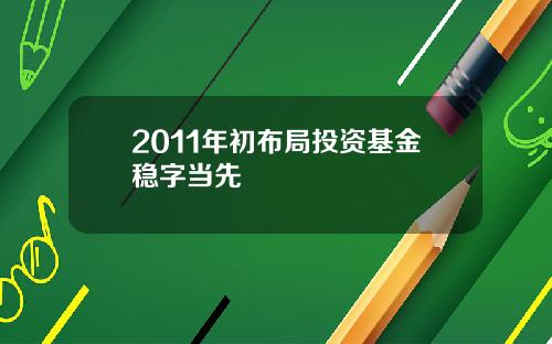 2011年初布局投资基金稳字当先