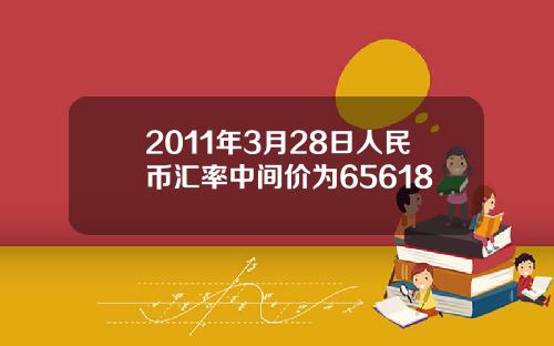 2011年3月28日人民币汇率中间价为65618