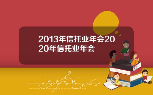 2013年信托业年会2020年信托业年会