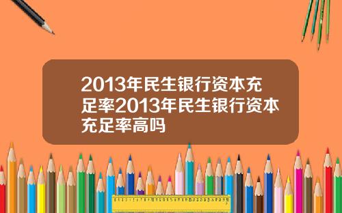 2013年民生银行资本充足率2013年民生银行资本充足率高吗