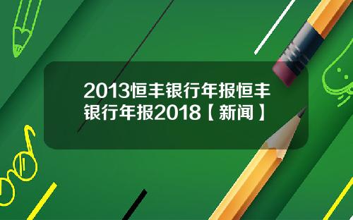 2013恒丰银行年报恒丰银行年报2018【新闻】