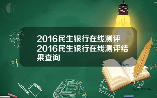 2016民生银行在线测评2016民生银行在线测评结果查询