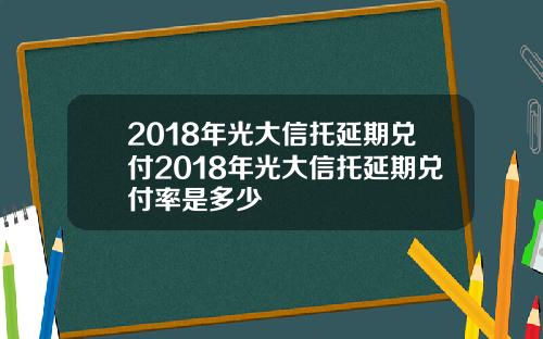 2018年光大信托延期兑付2018年光大信托延期兑付率是多少