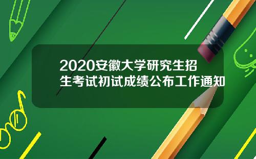 2020安徽大学研究生招生考试初试成绩公布工作通知