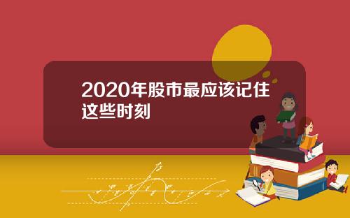 2020年股市最应该记住这些时刻