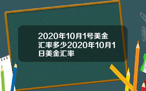 2020年10月1号美金汇率多少2020年10月1日美金汇率