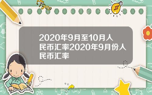 2020年9月至10月人民币汇率2020年9月份人民币汇率