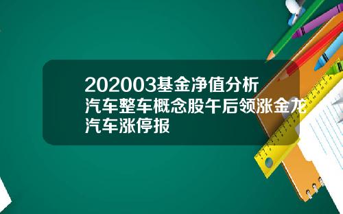 202003基金净值分析汽车整车概念股午后领涨金龙汽车涨停报