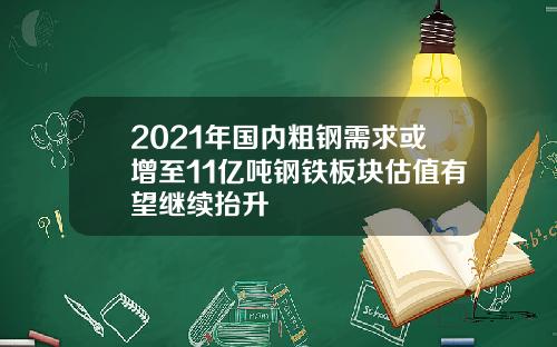 2021年国内粗钢需求或增至11亿吨钢铁板块估值有望继续抬升