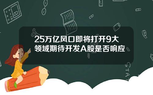 25万亿风口即将打开9大领域期待开发A股是否响应