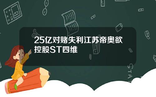 25亿对赌失利江苏帝奥欲控股ST四维