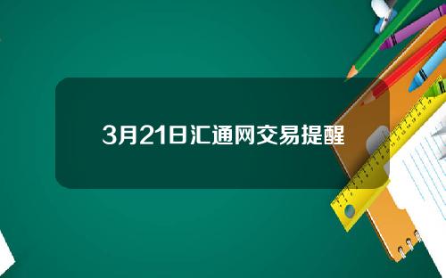 3月21日汇通网交易提醒