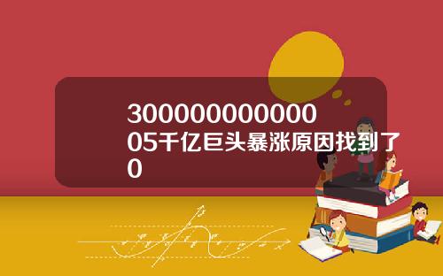 30000000000005千亿巨头暴涨原因找到了0