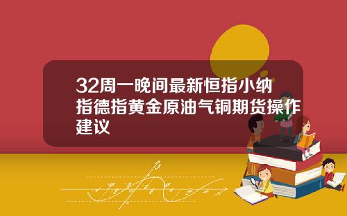 32周一晚间最新恒指小纳指德指黄金原油气铜期货操作建议